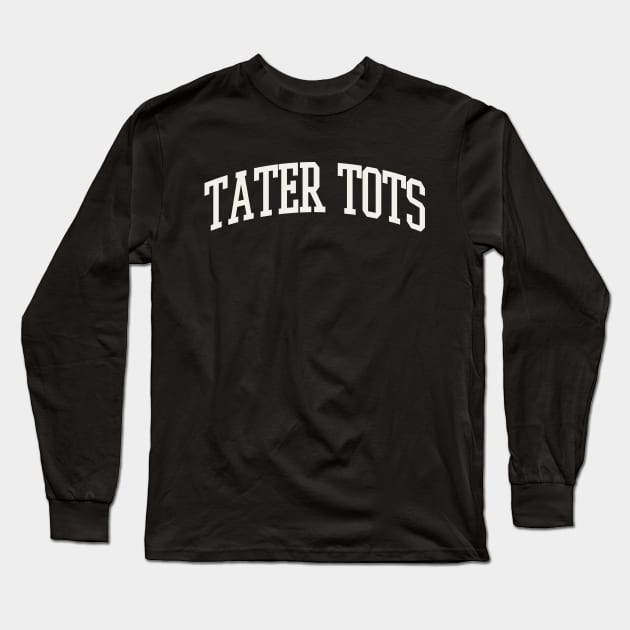 Tater Tots Text College University Type Tater Tots Quote Long Sleeve T-Shirt by PodDesignShop